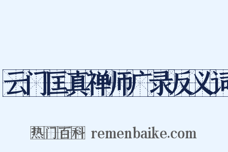 云门匡真禅师广录反义词是什么意思的图片